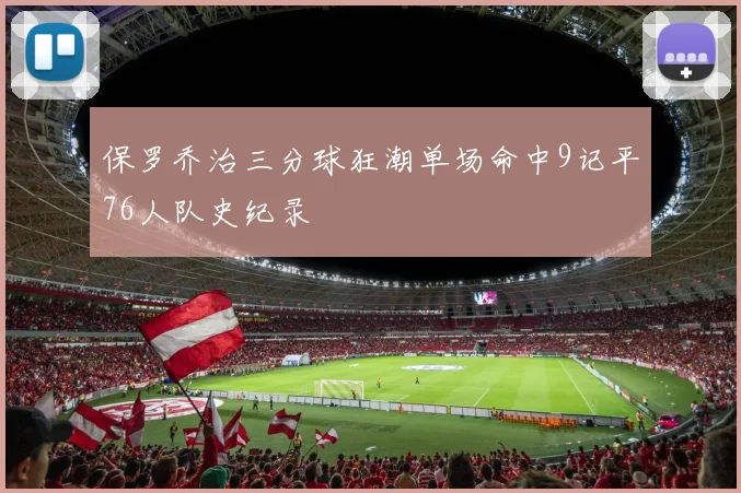 保罗乔治三分球狂潮单场命中9记平76人队史纪录