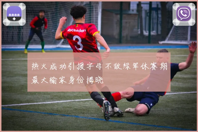 热火成功引援字母不敌绿军休赛期最大输家身份揭晓